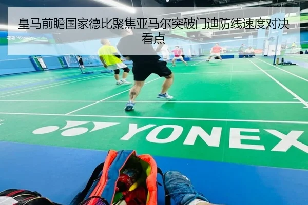 皇马前瞻国家德比聚焦亚马尔突破门迪防线速度对决看点
