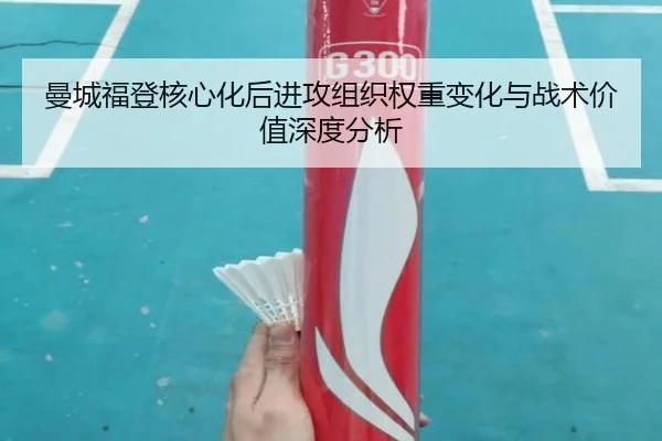 曼城福登核心化后进攻组织权重变化与战术价值深度分析